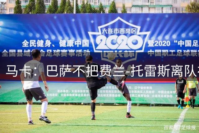 马卡：巴萨不把费兰-托雷斯离队视为灾难，标价5000万欧